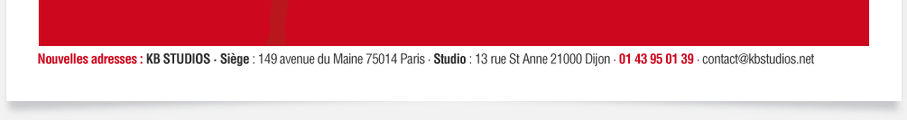 KB STUDIOS &middot; Si&egrave;ge : 149 avenue du Maine 75014 Paris &middot; Studio : 13 rue St Anne 21000 Dijon &middot; 01 43 95 01 39 &middot; contact@kbstudios.net